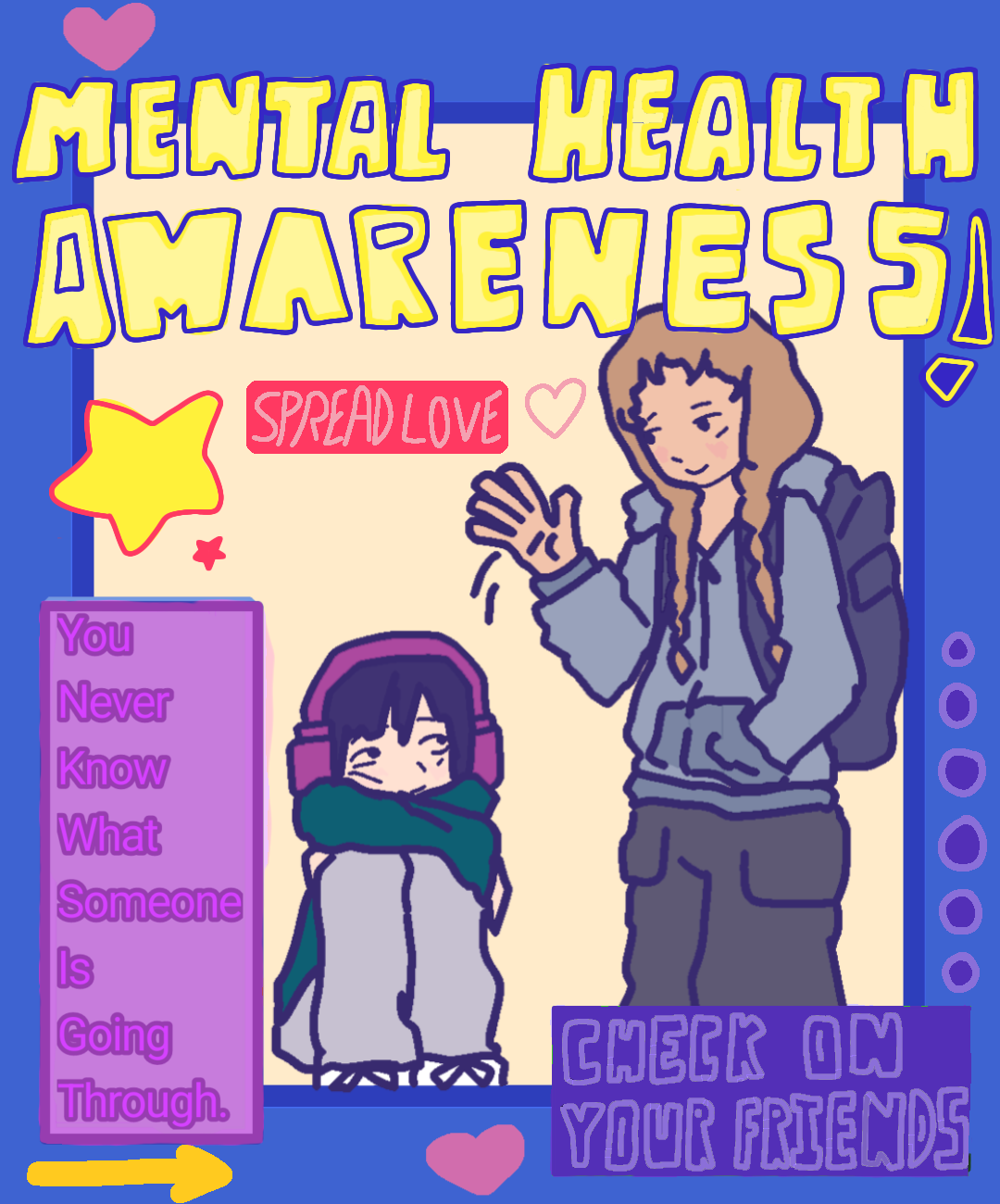 Colorful, cartoon-style poster featuring two students: one smiling and waving, the other sitting quietly with headphones and a scarf. The background has bold, playful fonts reading “Mental Health Awareness!” and “Spread Love.” Messages include “You never know what someone is going through” and “Check on your friends.”